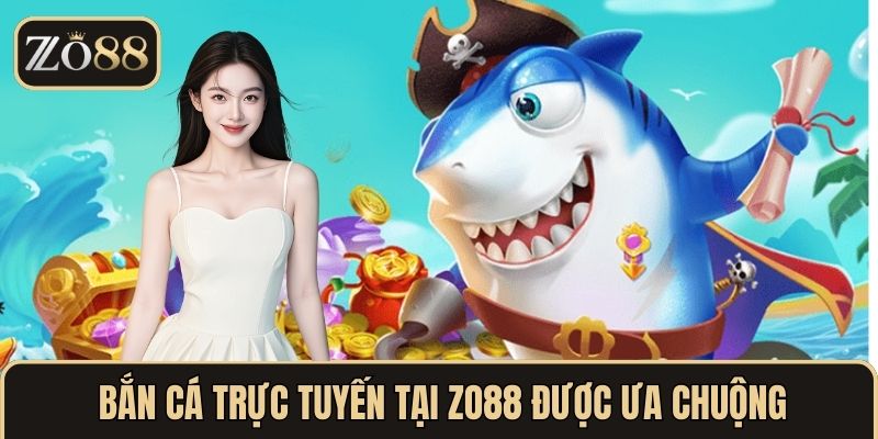 Bắn cá trực tuyến tại ZO88 được ưa chuộng